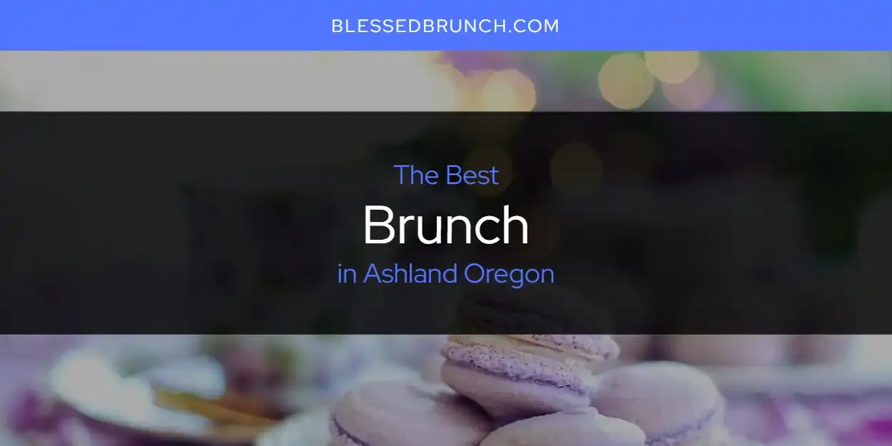 The Absolute Best Brunch in Ashland Oregon  [Updated 2024]