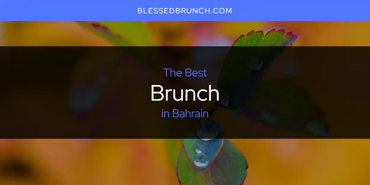 The Absolute Best Brunch in Bahrain  [Updated 2024]
