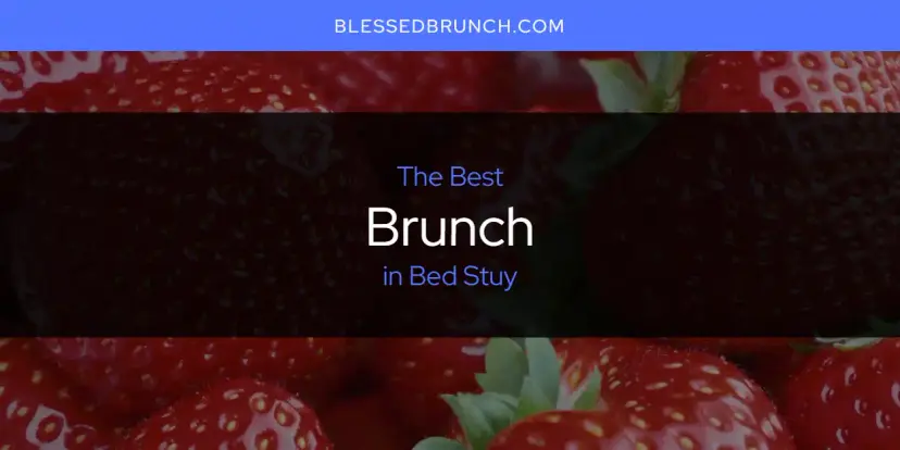 The Absolute Best Brunch in Bed Stuy  [Updated 2024]