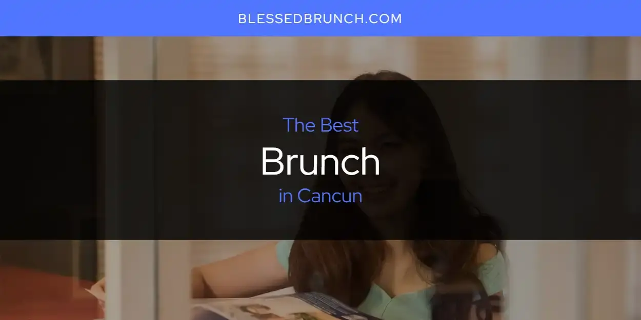 The Absolute Best Brunch in Cancun  [Updated 2024]