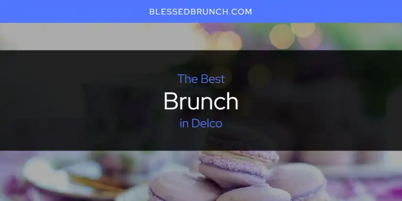 The Absolute Best Brunch in Delco  [Updated 2024]