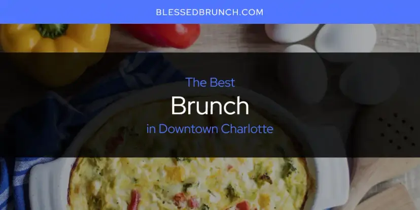 The Absolute Best Brunch in Downtown Charlotte  [Updated 2024]