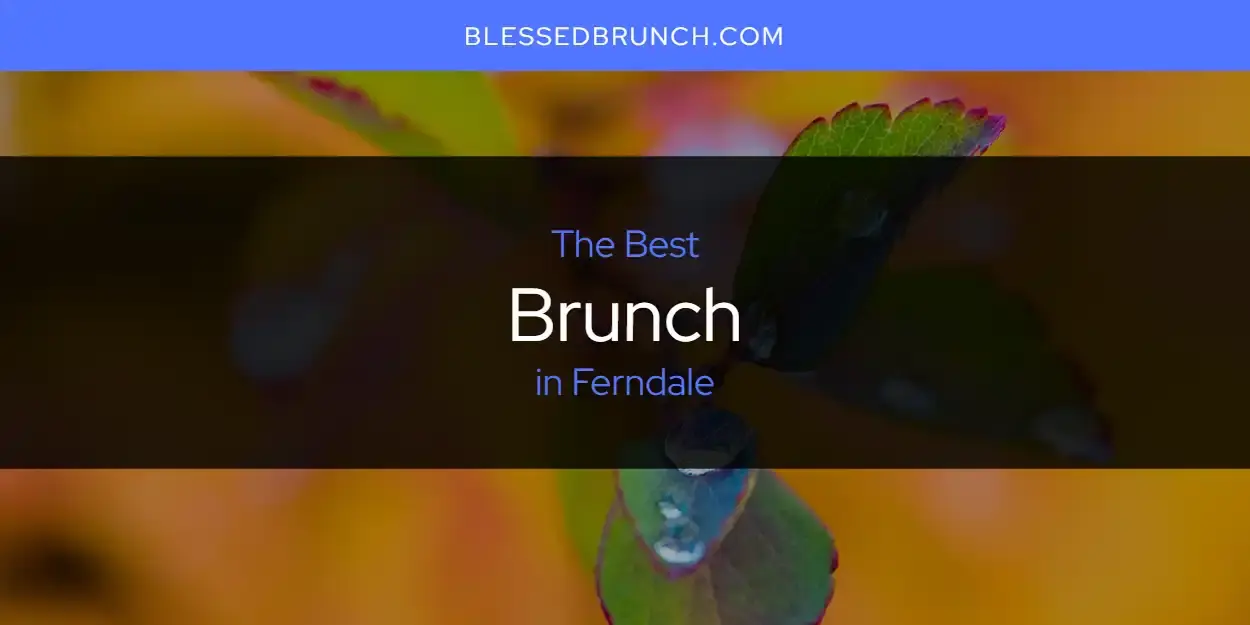 The Absolute Best Brunch in Ferndale  [Updated 2024]