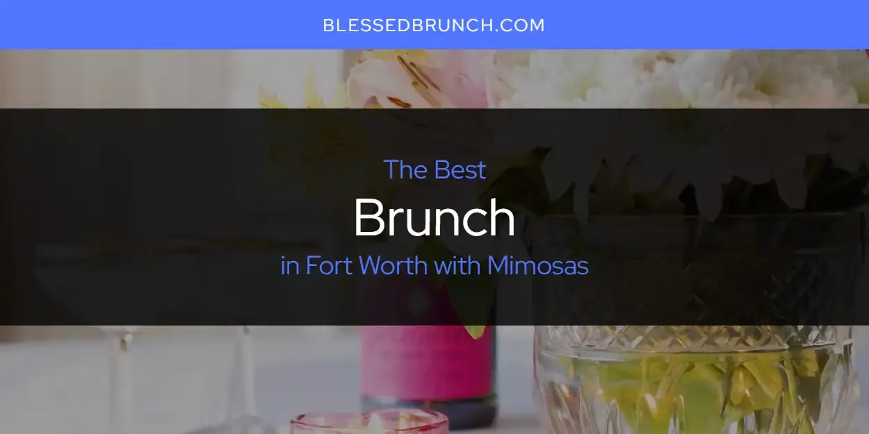 The Absolute Best Brunch in Fort Worth with Mimosas  [Updated 2024]