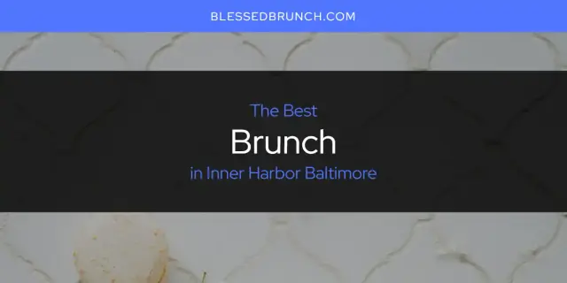 The Absolute Best Brunch in Inner Harbor Baltimore  [Updated 2024]
