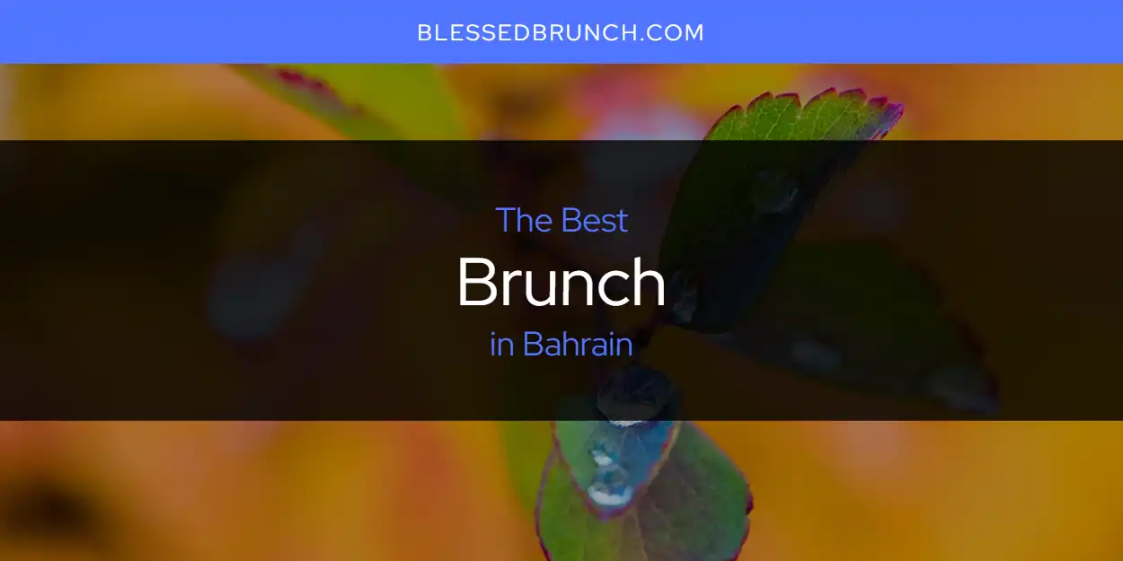 The Absolute Best Brunch in Bahrain  [Updated 2025]