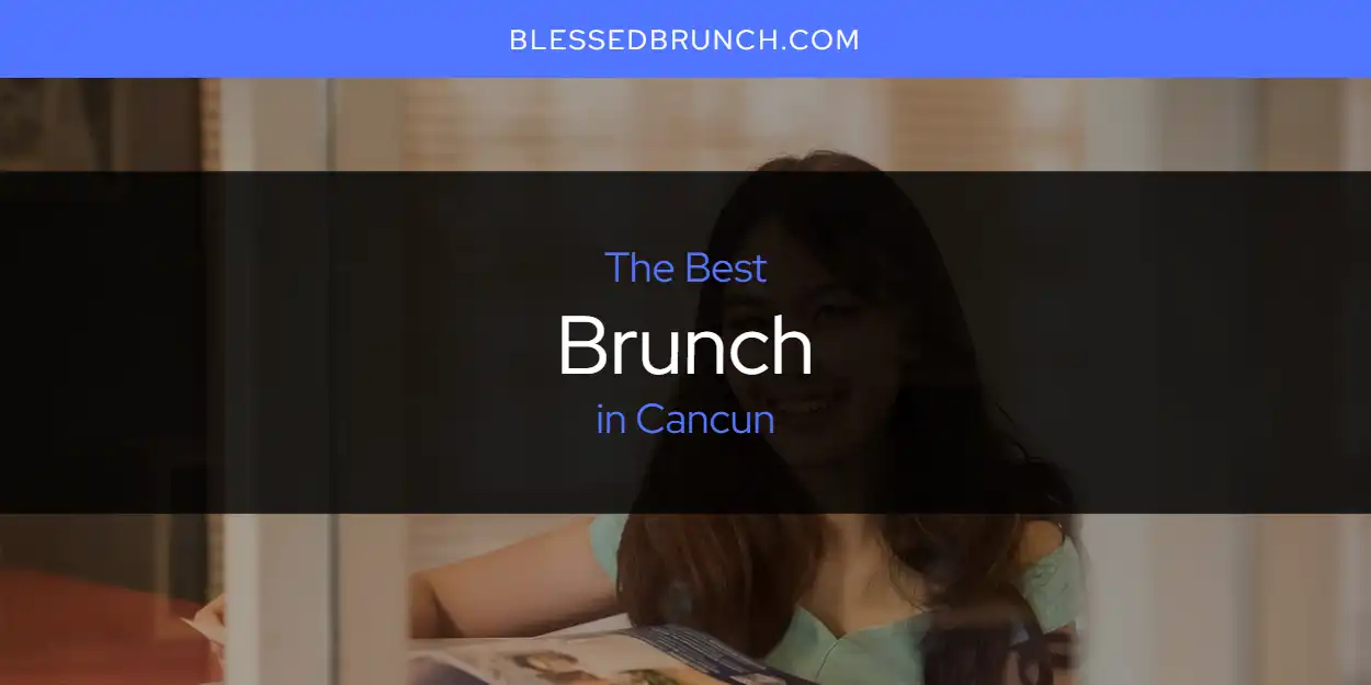 The Absolute Best Brunch in Cancun  [Updated 2025]