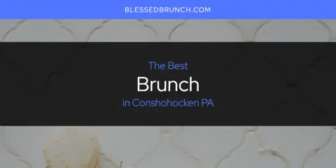 The Best Brunch in Conshohocken PA