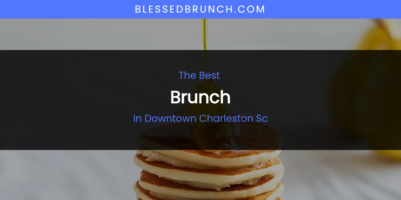 The Absolute Best Brunch in Downtown Charleston SC featured