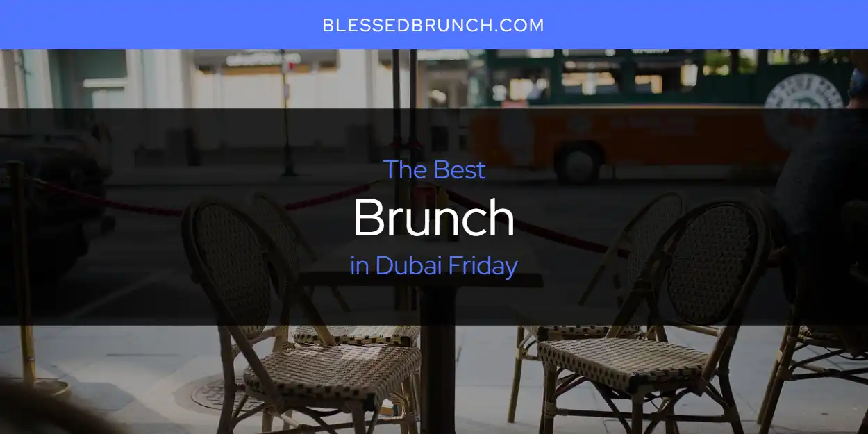 The Absolute Best Brunch in Dubai Friday  [Updated 2025]